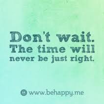 Wacht Niet op De 'Juiste Tijd', want die bestaat NIET!